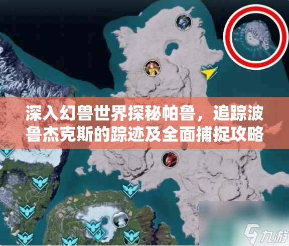 深入幻兽世界探秘帕鲁，追踪波鲁杰克斯的踪迹及全面捕捉攻略