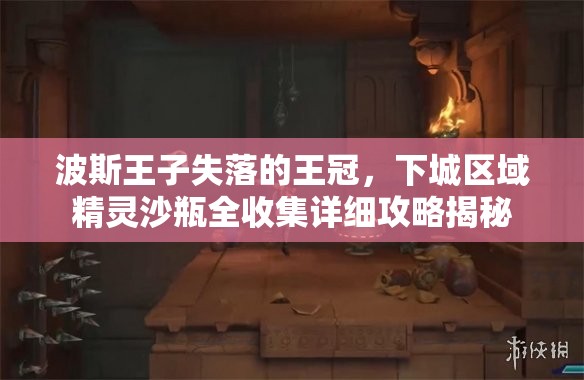 波斯王子失落的王冠，下城区域精灵沙瓶全收集详细攻略揭秘