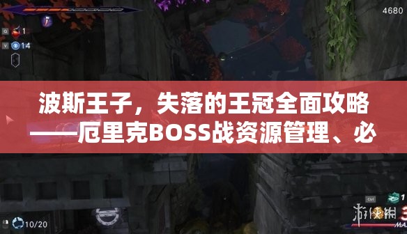 波斯王子，失落的王冠全面攻略——厄里克BOSS战资源管理、必备技巧与制胜策略分享