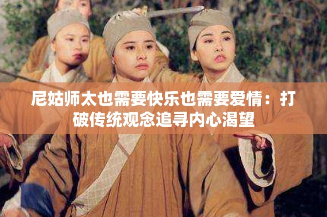 尼姑师太也需要快乐也需要爱情：打破传统观念追寻内心渴望
