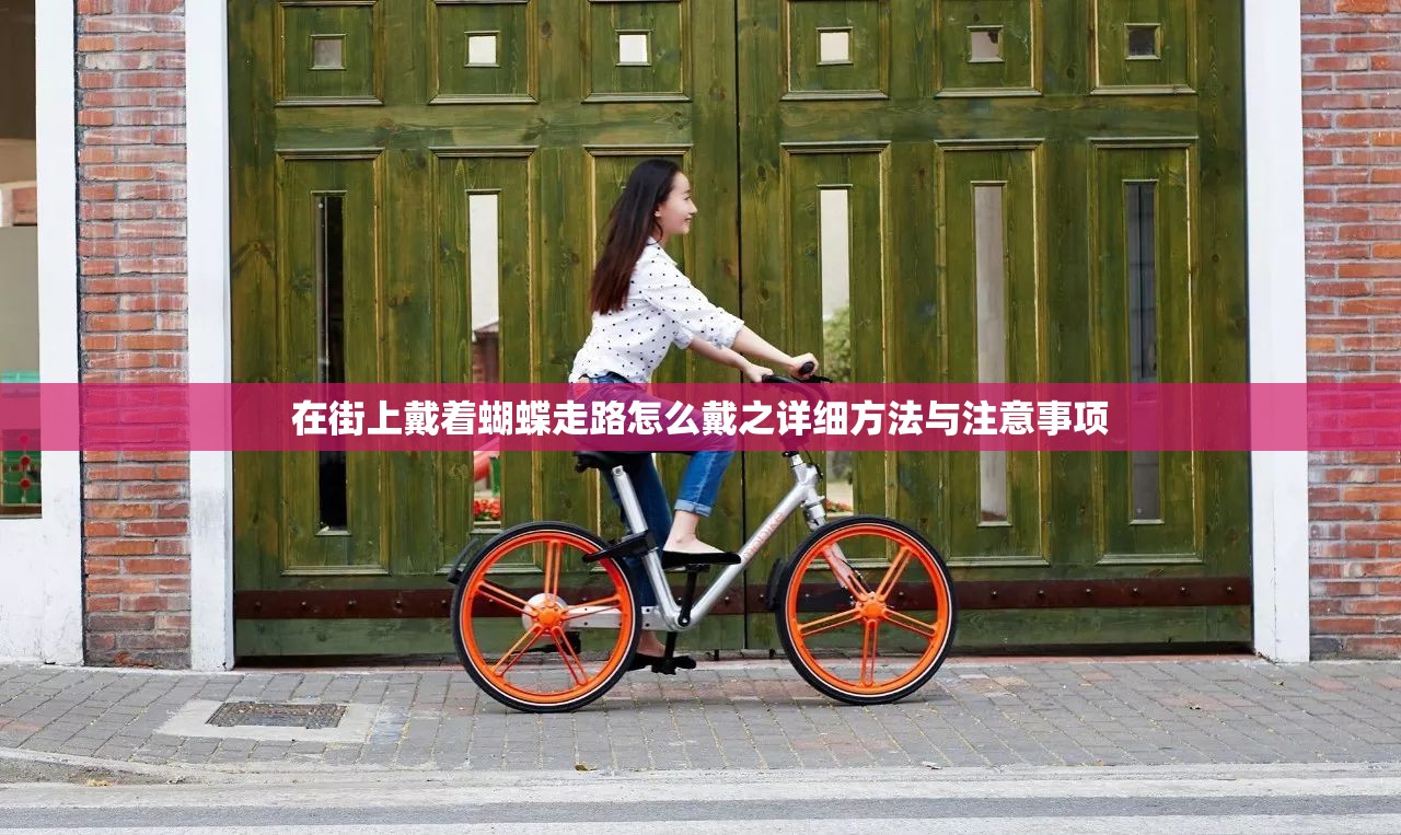 在街上戴着蝴蝶走路怎么戴之详细方法与注意事项