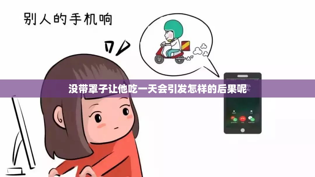 没带罩子让他吃一天会引发怎样的后果呢