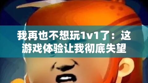 我再也不想玩1v1了：这游戏体验让我彻底失望