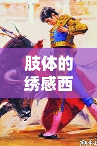 肢体的绣感西班牙：感受西班牙的独特魅力