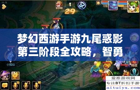 梦幻西游手游九尾惑影第三阶段全攻略，智勇双全策略助你征服九尾妖狐