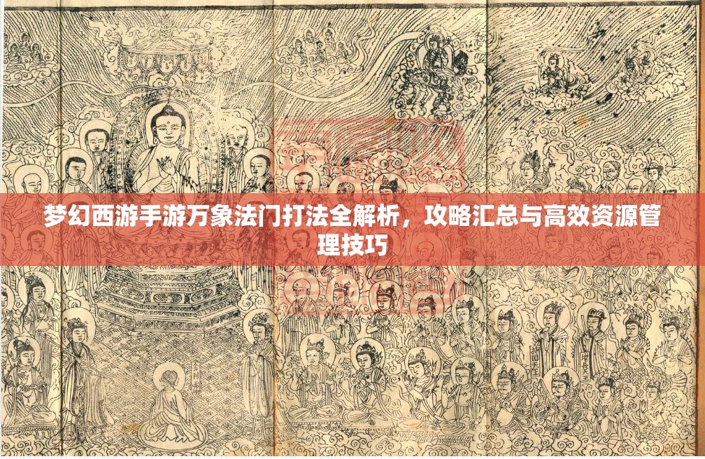 梦幻西游手游万象法门打法全解析，攻略汇总与高效资源管理技巧
