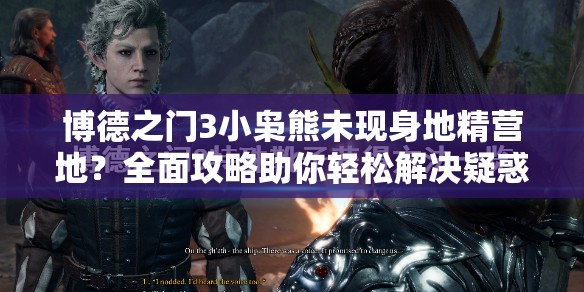 博德之门3小枭熊未现身地精营地？全面攻略助你轻松解决疑惑！
