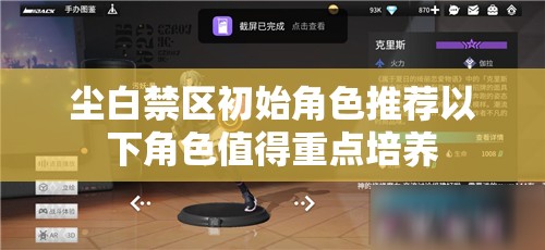 尘白禁区初始角色推荐以下角色值得重点培养