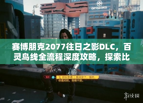 赛博朋克2077往日之影DLC，百灵鸟线全流程深度攻略，探索比远方更远的任务秘境
