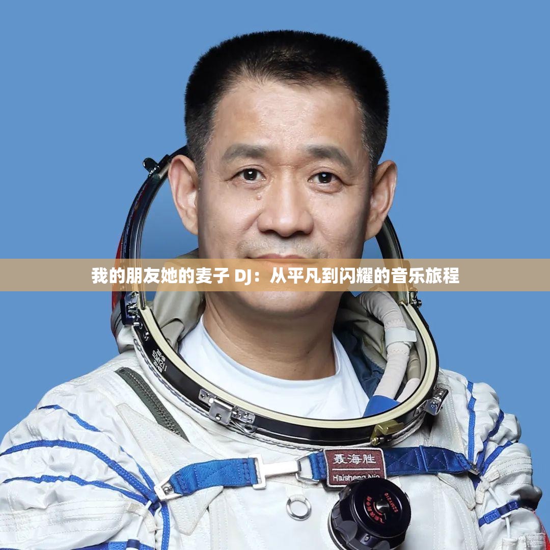 我的朋友她的麦子 DJ：从平凡到闪耀的音乐旅程