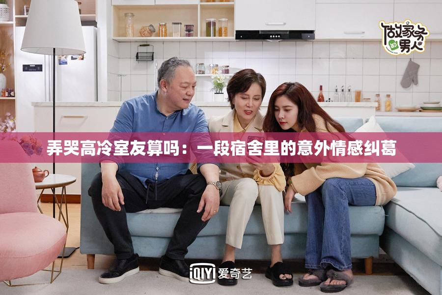 弄哭高冷室友算吗：一段宿舍里的意外情感纠葛