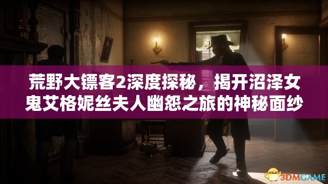 荒野大镖客2深度探秘，揭开沼泽女鬼艾格妮丝夫人幽怨之旅的神秘面纱