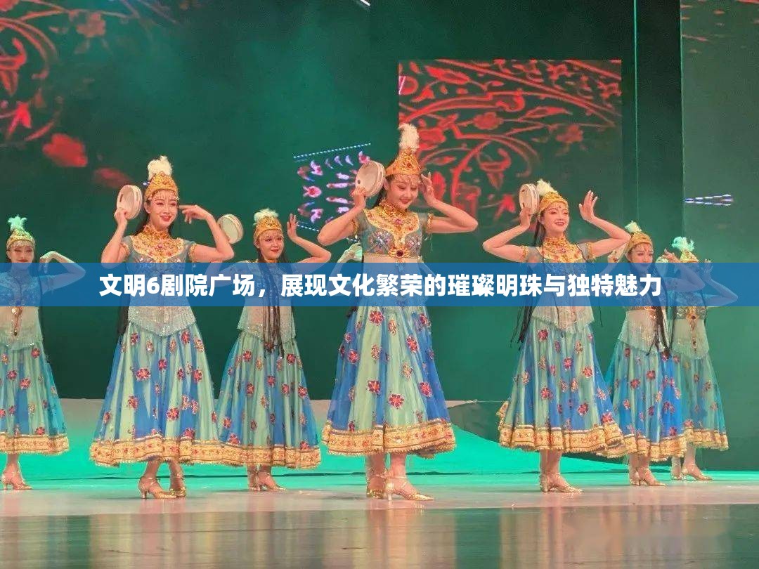 文明6剧院广场，展现文化繁荣的璀璨明珠与独特魅力