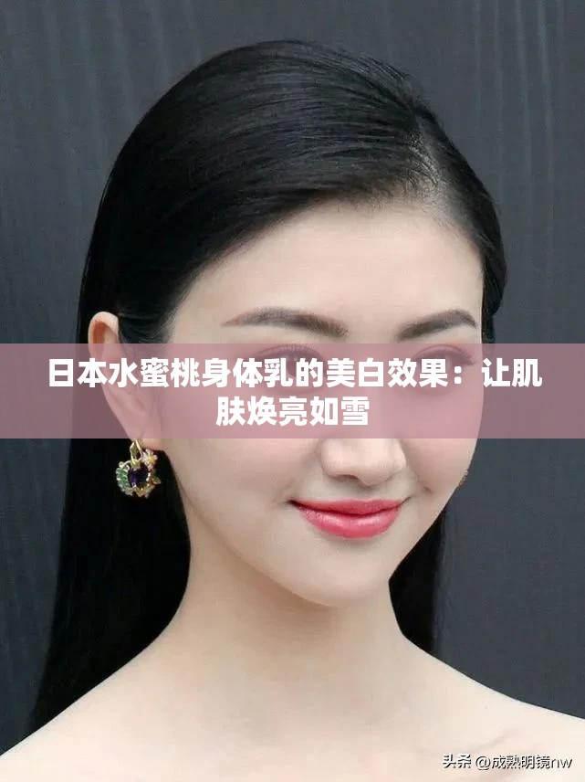 日本水蜜桃身体乳的美白效果：让肌肤焕亮如雪