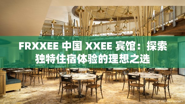 FRXXEE 中国 XXEE 宾馆：探索独特住宿体验的理想之选