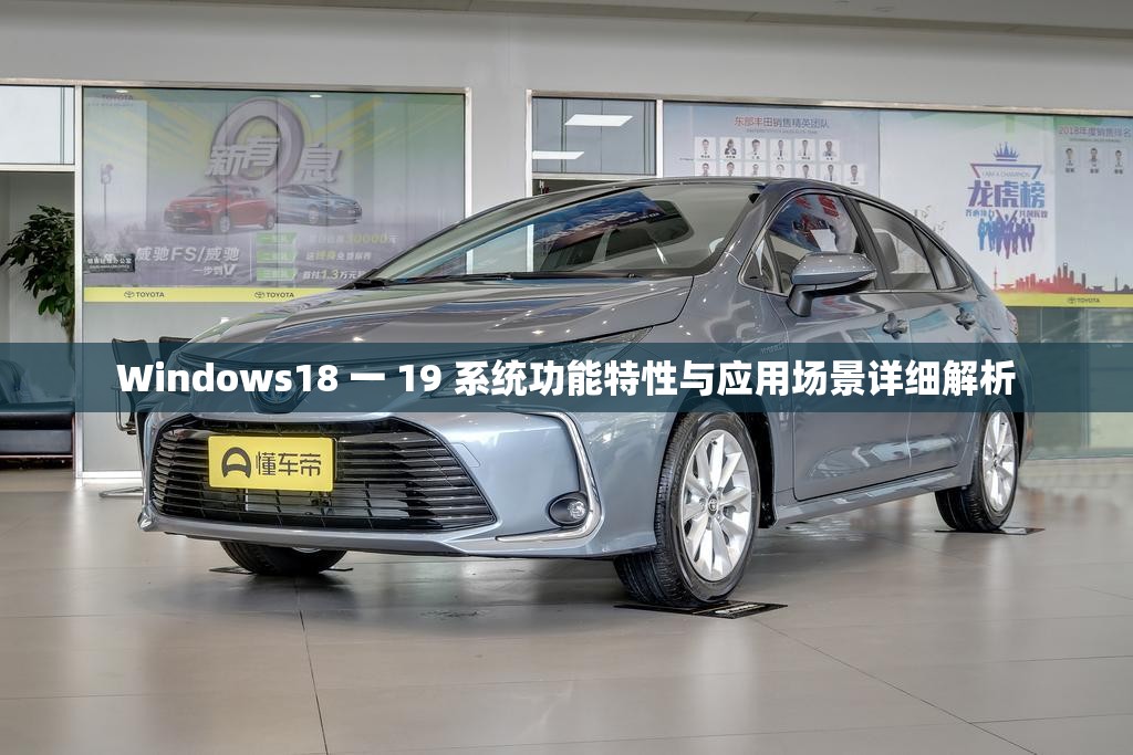 Windows18 一 19 系统功能特性与应用场景详细解析