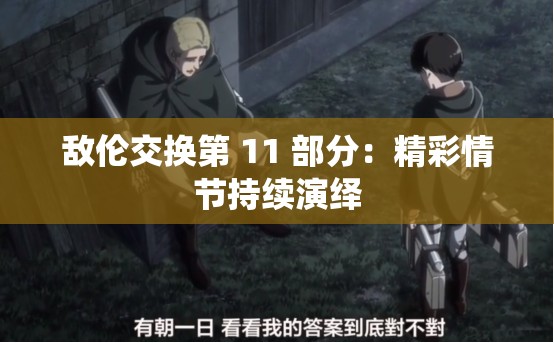 敌伦交换第 11 部分：精彩情节持续演绎