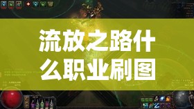 流放之路什么职业刷图快：各职业刷图效率详细解析