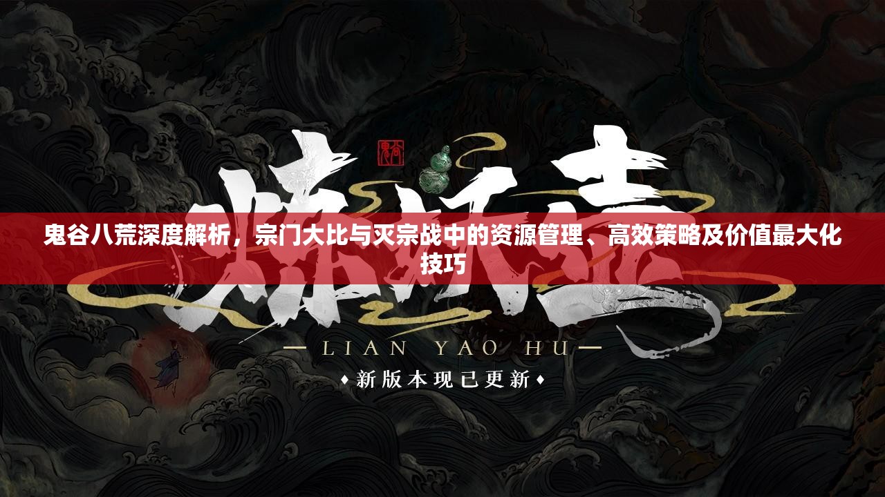 鬼谷八荒深度解析，宗门大比与灭宗战中的资源管理、高效策略及价值最大化技巧