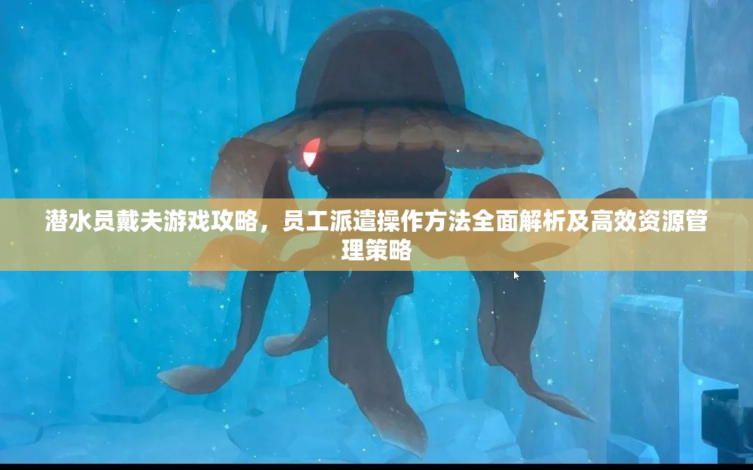 潜水员戴夫游戏攻略，员工派遣操作方法全面解析及高效资源管理策略