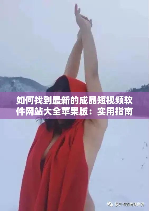 如何找到最新的成品短视频软件网站大全苹果版：实用指南与技巧分享