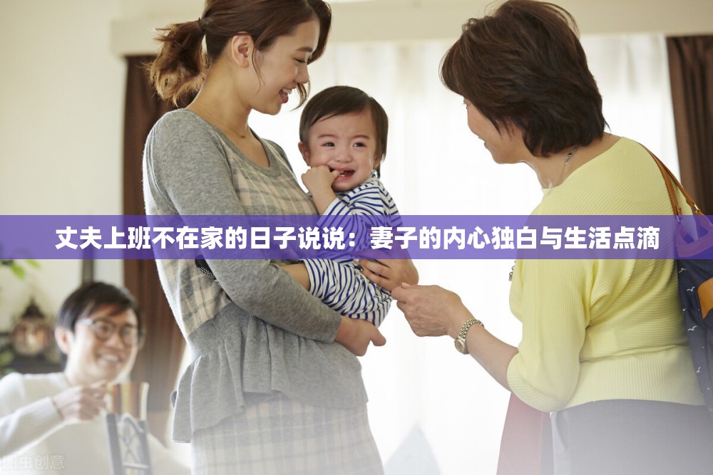 丈夫上班不在家的日子说说：妻子的内心独白与生活点滴