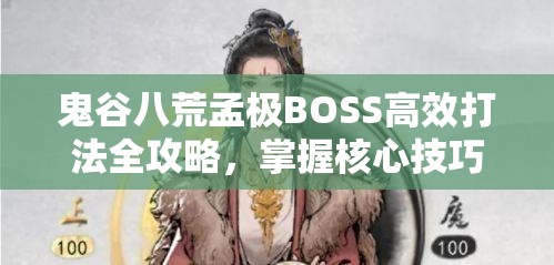 鬼谷八荒孟极BOSS高效打法全攻略，掌握核心技巧，助你轻松制敌取胜