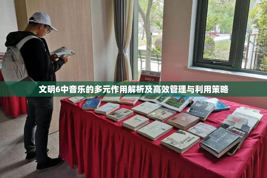 文明6中音乐的多元作用解析及高效管理与利用策略