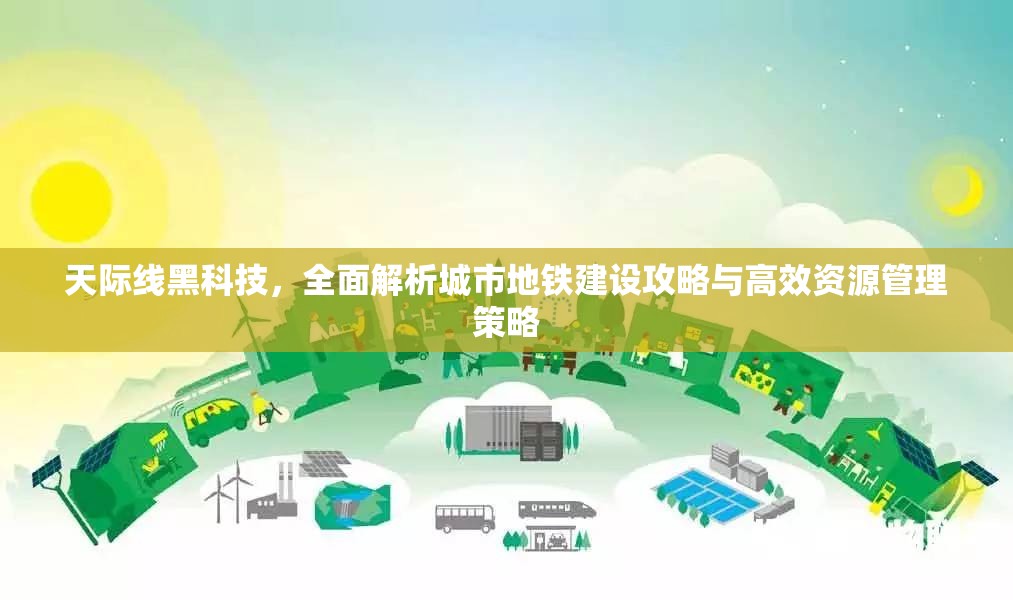 天际线黑科技，全面解析城市地铁建设攻略与高效资源管理策略