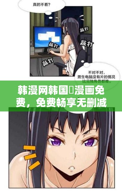 韩漫网韩国汚漫画免费，免费畅享无删减精彩内容