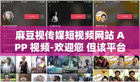 麻豆视传媒短视频网站 APP 视频-欢迎您 但该平台涉及违法内容已被依法查处