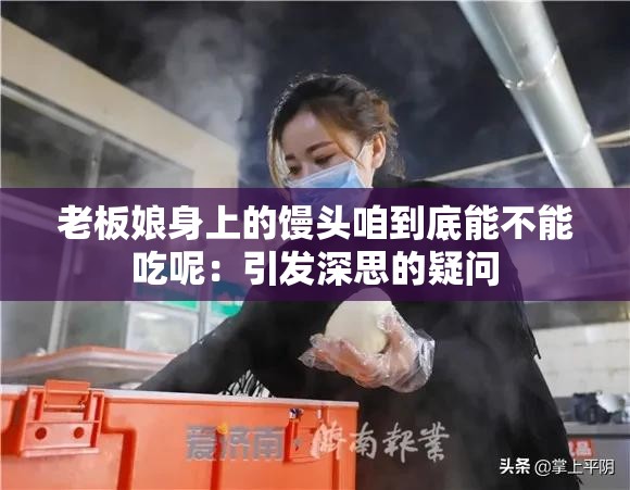 老板娘身上的馒头咱到底能不能吃呢：引发深思的疑问