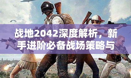 战地2042深度解析，新手进阶必备战场策略与高效枪支推荐指南