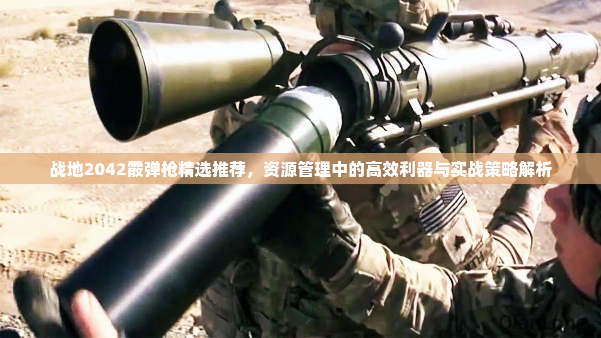 战地2042霰弹枪精选推荐，资源管理中的高效利器与实战策略解析
