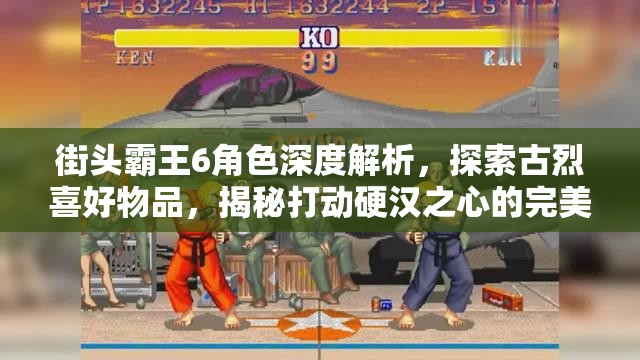 街头霸王6角色深度解析，探索古烈喜好物品，揭秘打动硬汉之心的完美礼物