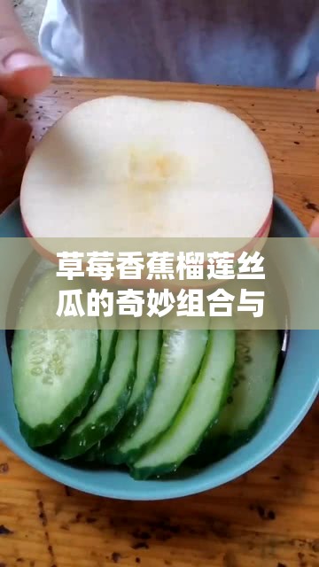 草莓香蕉榴莲丝瓜的奇妙组合与别样风味