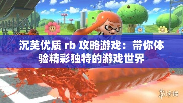 沉芙优质 rb 攻略游戏：带你体验精彩独特的游戏世界