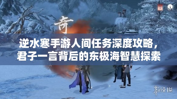 逆水寒手游人间任务深度攻略，君子一言背后的东极海智慧探索之旅