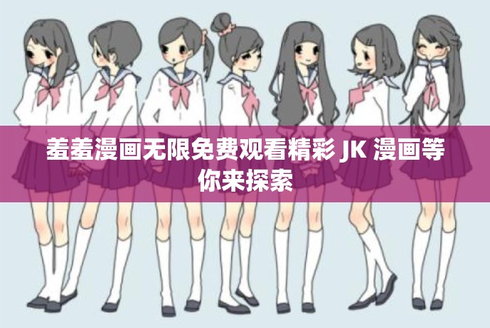 羞羞漫画无限免费观看精彩 JK 漫画等你来探索