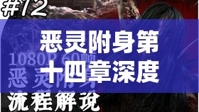 恶灵附身第十四章深度攻略，揭秘并破解别有用心的BOSS独特打法策略