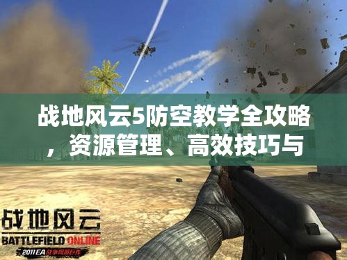 战地风云5防空教学全攻略，资源管理、高效技巧与最大化防御价值解析