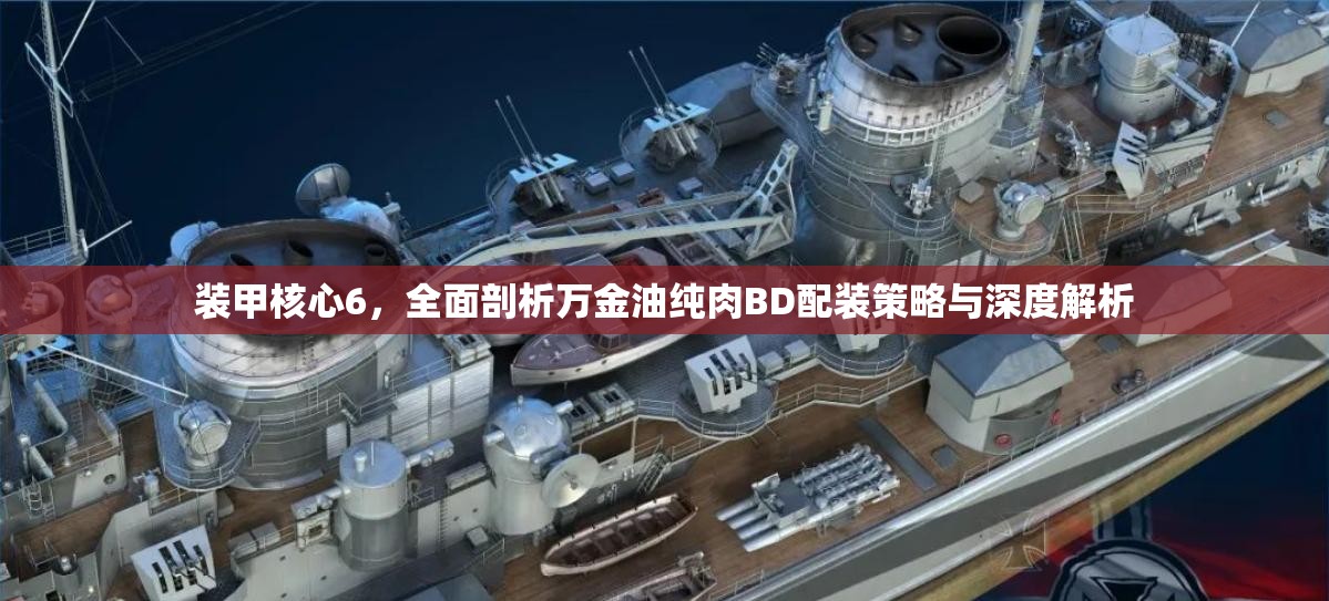 装甲核心6，全面剖析万金油纯肉BD配装策略与深度解析