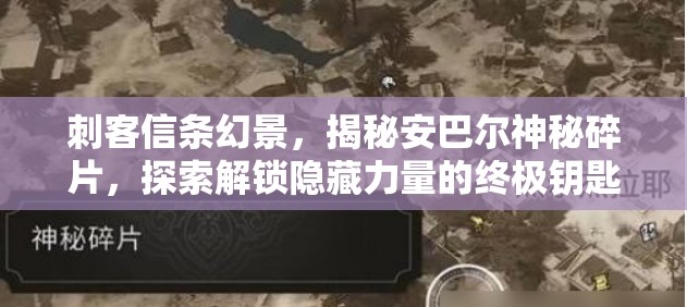 刺客信条幻景，揭秘安巴尔神秘碎片，探索解锁隐藏力量的终极钥匙