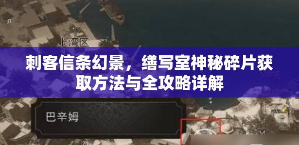 刺客信条幻景，缮写室神秘碎片获取方法与全攻略详解