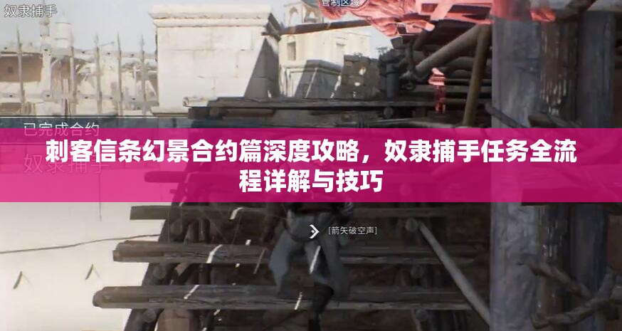 刺客信条幻景合约篇深度攻略，奴隶捕手任务全流程详解与技巧