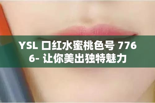 YSL 口红水蜜桃色号 7766- 让你美出独特魅力