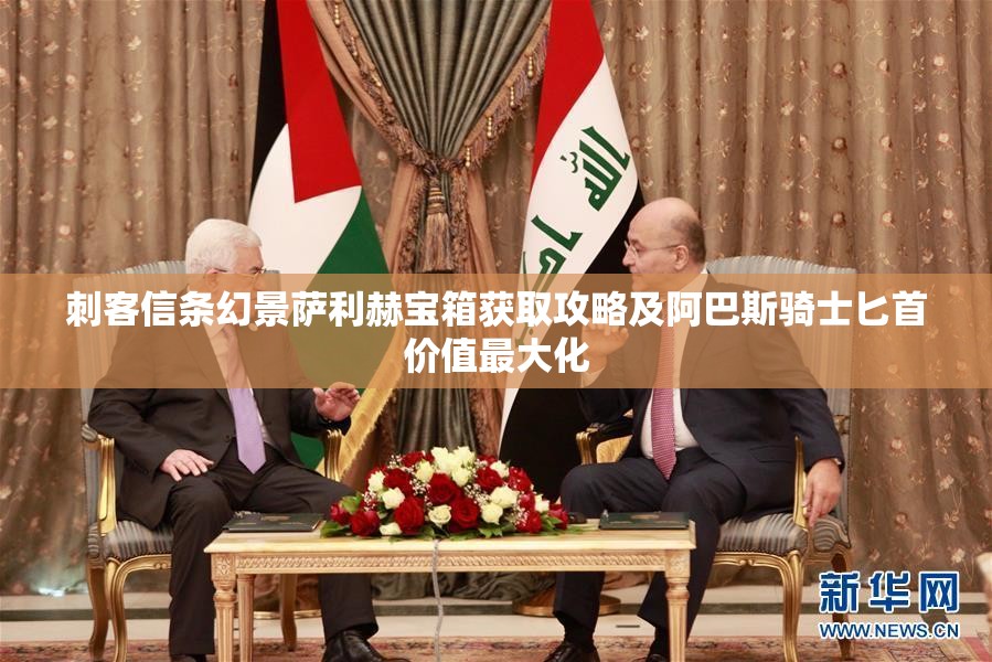刺客信条幻景萨利赫宝箱获取攻略及阿巴斯骑士匕首价值最大化