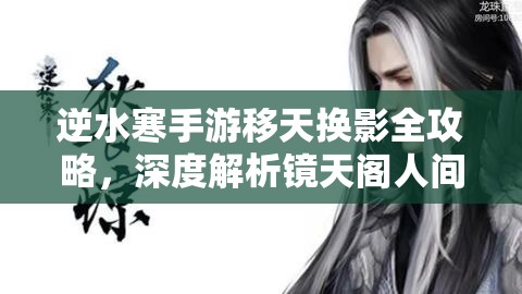 逆水寒手游移天换影全攻略，深度解析镜天阁人间任务，助你轻松玩转游戏