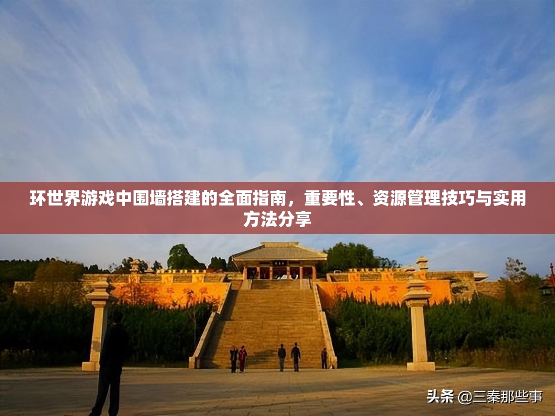环世界游戏中围墙搭建的全面指南，重要性、资源管理技巧与实用方法分享