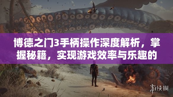博德之门3手柄操作深度解析，掌握秘籍，实现游戏效率与乐趣的双重提升